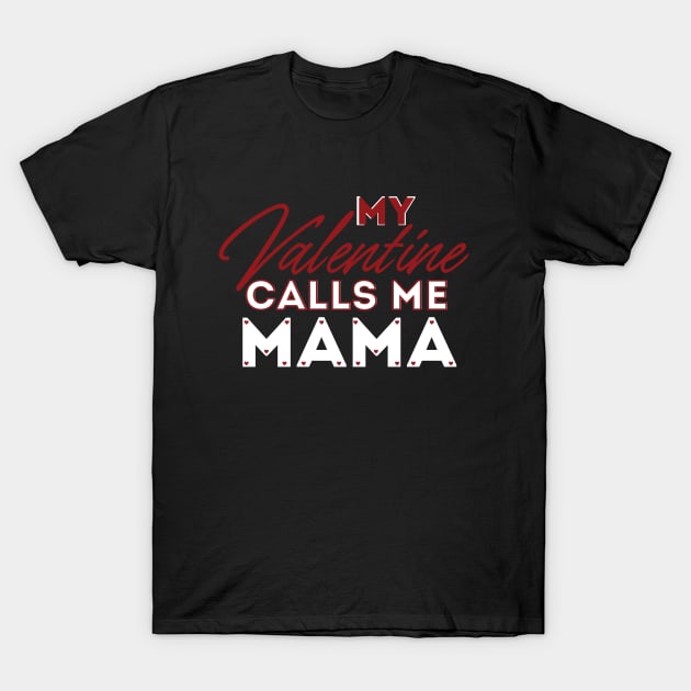 My Valentine Calls Me Mama T-Shirt by Ezzkouch